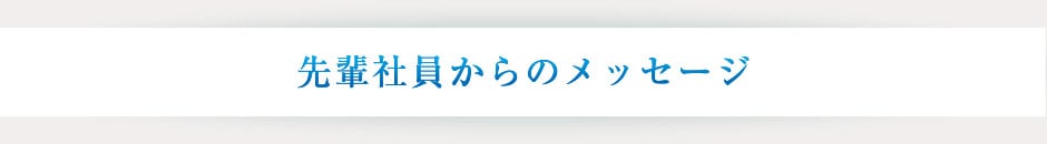 先輩社員からのメッセージ